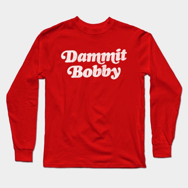 DAMMIT BOBBY / KOTH Quote Long Sleeve T-Shirt by DankFutura